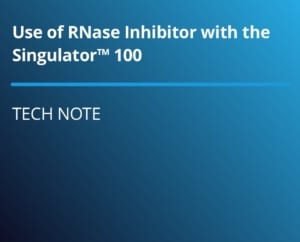Tech Note: Use of RNase Inhibitor with the Singulator™ 100