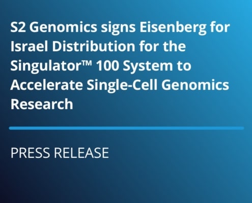 Press Release: S2 Genomics signs Eisenberg for Israel Distribution for the Singulator™ 100 System to Accelerate Single-Cell Genomics Research