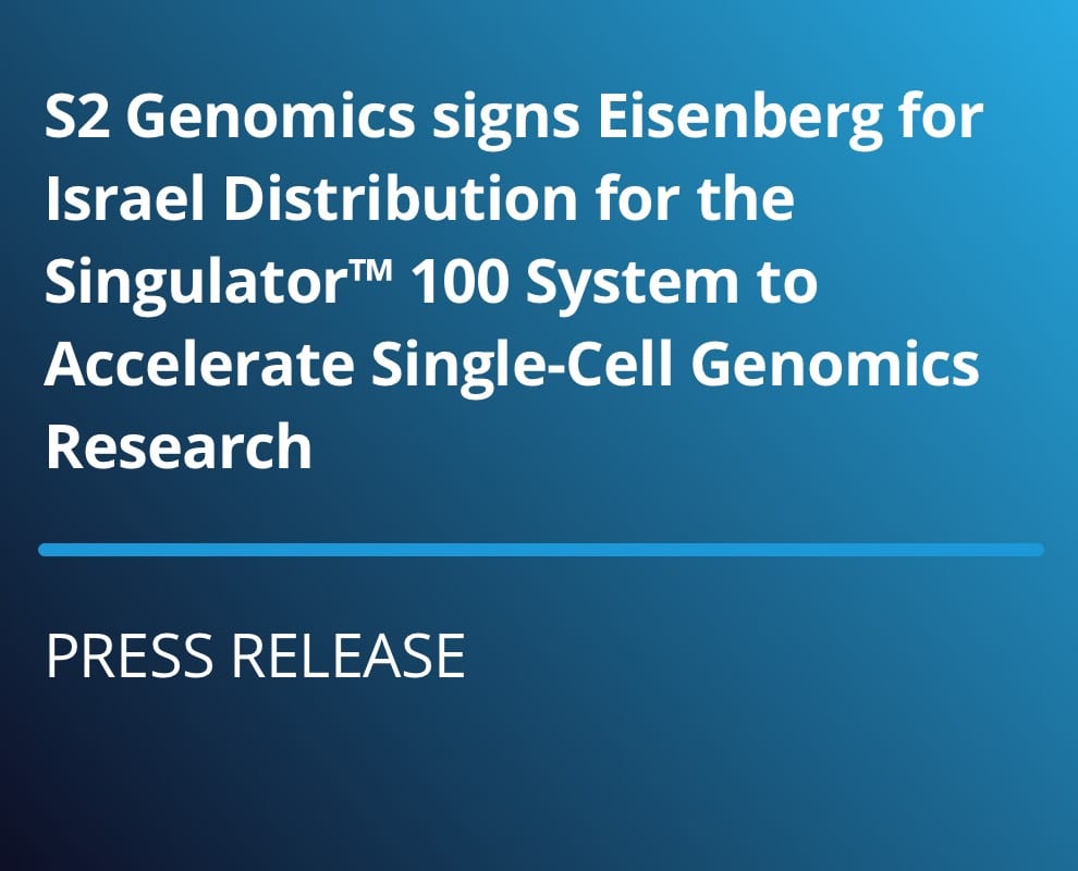 S2 Genomics signs Eisenberg for Israel Distribution for the Singulator™ 100 System to Accelerate Single-Cell Genomics Research
