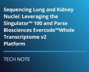 Tech Note: Sequencing Lung and Kidney Nuclei: Leveraging the Singulator™ 100 and Parse Biosciences Evercode™ Whole Transcriptome v2 Platform